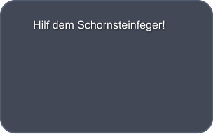 Hilf dem Schornsteinfeger!